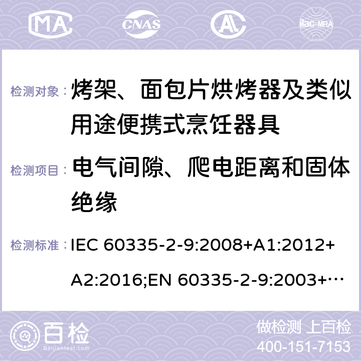 电气间隙、爬电距离和固体绝缘 家用和类似用途电器的安全 烤架、面包片烘烤器及类似用途便携式烹饪器具的特殊要求 IEC 60335-2-9:2008+A1:2012+A2:2016;EN 60335-2-9:2003+A1:2004+ A2:2006+A12:2007+A13:2010;AS/NZS 60335.2.9:2014+A1:2015+A2:2016;GB/T 4706.14-2008 29