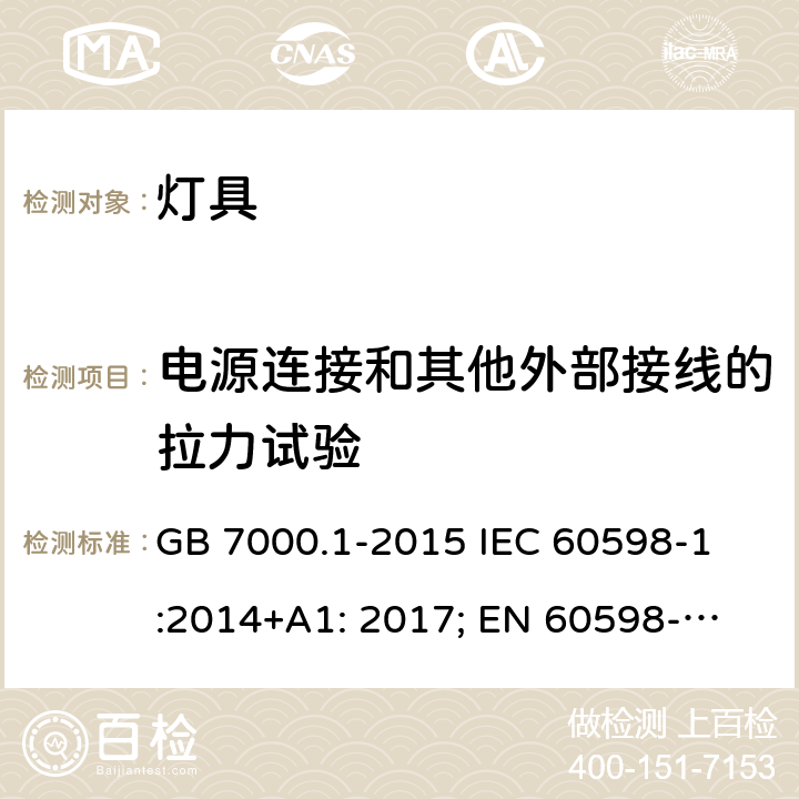 电源连接和其他外部接线的拉力试验 灯具-第1部分:一般要求和试验 
GB 7000.1-2015 IEC 60598-1:2014+A1: 2017; 
EN 60598-1:2015+A1:2018 
AS/NZS 60598.1:2017 5.2