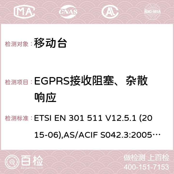 EGPRS接收阻塞、杂散响应 全球移动通信系统(GSM);移动台(MS)设备;覆盖2014/53/EU 3.2条指令协调标准要求 ETSI EN 301 511 V12.5.1 (2015-06),AS/ACIF S042.3:2005, ETSI TS151 010-1 V13.11.0, AS/CA S042.1: 2018,ETSI EN 303 609 V12.5.1 5.3.30