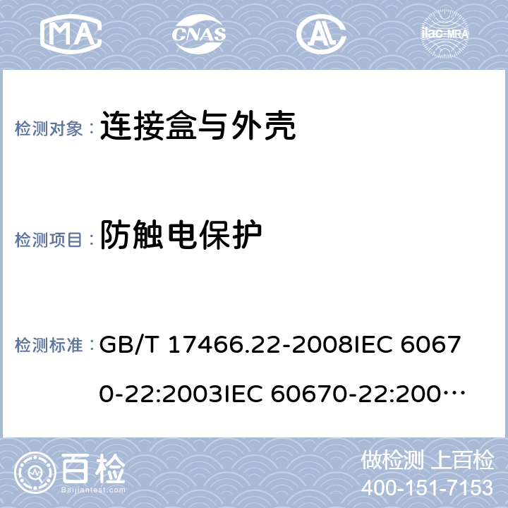 防触电保护 家用和类似用途固定式电气装置的电器附件安装盒和外壳 第22部分:连接盒与外壳的特殊要求 GB/T 17466.22-2008
IEC 60670-22:2003
IEC 60670-22:2003+A1:2015
EN 60670-22:2006 10