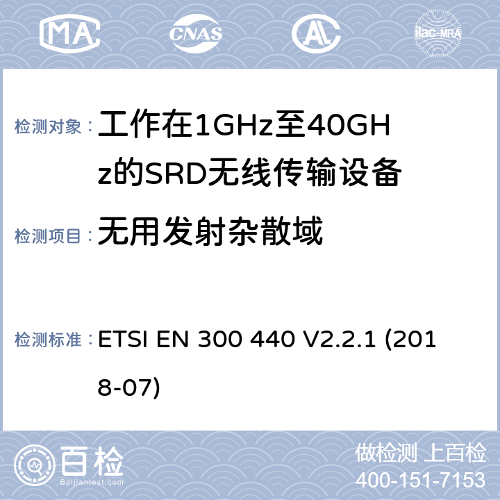 无用发射杂散域 电磁兼容性及短距离设备(SRD); 用于1GHz至40GHz频率范围的无线电设备; 协调标准，涵盖指令2014/53/EU第3.2条的基本要求 ETSI EN 300 440 V2.2.1 (2018-07) 4.2