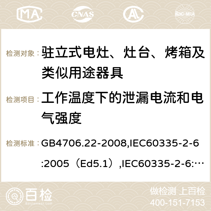 工作温度下的泄漏电流和电气强度 家用和类似用途电器的安全驻立式电灶、灶台、烤炉及类似器具的特殊要求 GB4706.22-2008,IEC60335-2-6:2005（Ed5.1）,IEC60335-2-6:2014+A1:2018,EN60335-2-6:2015 13