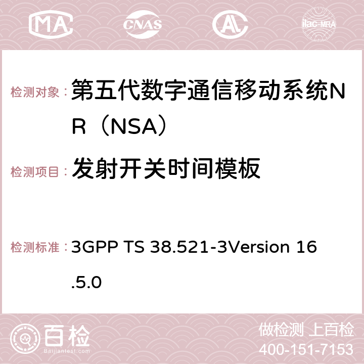 发射开关时间模板 第三代合作伙伴计划；技术规范组无线电接入网；NR;用户设备（UE）一致性规范；无线电发送和接收；第3部分：Range1 and Range2 NSA； 3GPP TS 38.521-3
Version 16.5.0 6.3B.3