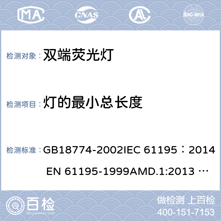 灯的最小总长度 双端荧光灯安全要求 GB18774-2002
IEC 61195：2014 
EN 61195-1999AMD.1:2013 AMD.2:2015 2.10