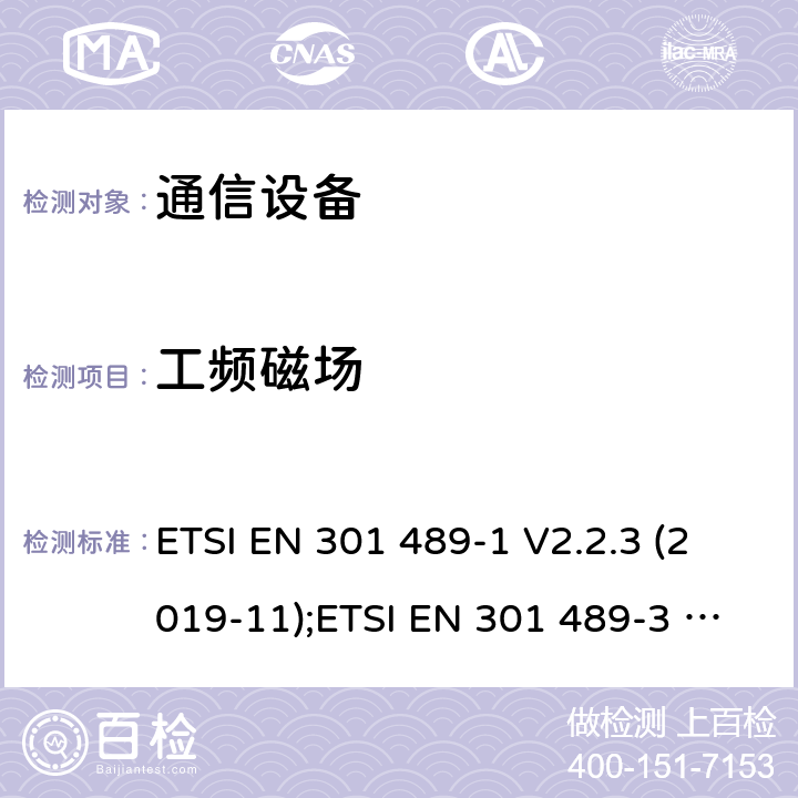 工频磁场 通信设备 ETSI EN 301 489-1 V2.2.3 (2019-11);ETSI EN 301 489-3 V2.1.1 (2019-03);ETSI EN 301 489-17 V3.1.1 (2017-02);ETSI EN 301 489-19 V2.1.1(2019-04); ETSI EN 301 489-34 V2.1.1(2019-04);ETSI EN 301 489-52 V0.0.13