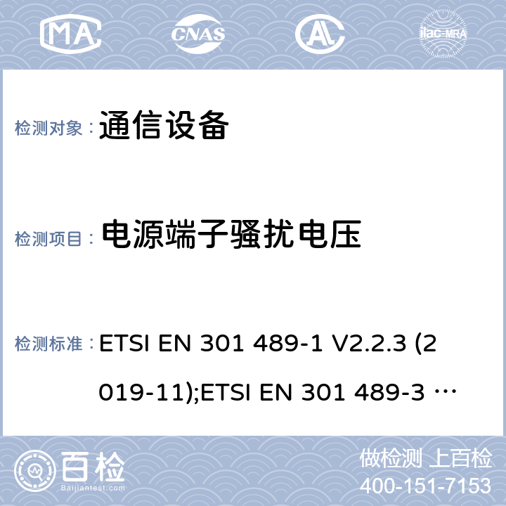 电源端子骚扰电压 通信设备 ETSI EN 301 489-1 V2.2.3 (2019-11);ETSI EN 301 489-3 V2.1.1 (2019-03);ETSI EN 301 489-17 V3.1.1 (2017-02);ETSI EN 301 489-19 V2.1.1(2019-04); ETSI EN 301 489-34 V2.1.1(2019-04);ETSI EN 301 489-52 V0.0.13