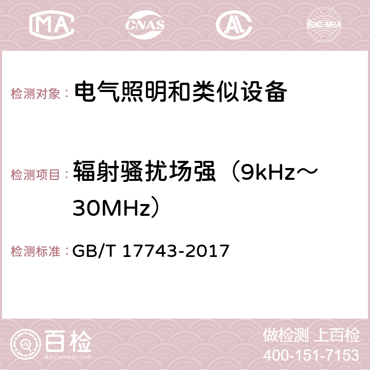 辐射骚扰场强（9kHz～
30MHz） 电气照明和类似设备的无线电骚扰特性的限值和测量方法 GB/T 17743-2017 9