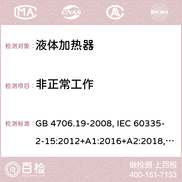 非正常工作 家用和类似用途电器安全–第2-15部分:液体加热器的特殊要求 GB 4706.19-2008, IEC 60335-2-15:2012+A1:2016+A2:2018, EN 60335-2-15:2016+A11:2018,AS/NZS 60335.2.15:2019