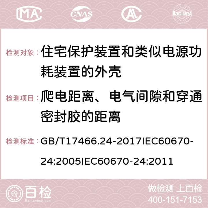 爬电距离、电气间隙和穿通密封胶的距离 家用和类似用途固定式电气装置的电器附件安装盒和外壳第24部分：住宅保护装置和其他电源功耗电器的外壳的特殊要求 GB/T17466.24-2017
IEC60670-24:2005
IEC60670-24:2011 17