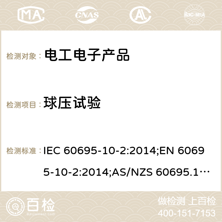 球压试验 电工电子产品着火危险试验、第21部分:非正常热、球压试验 IEC 60695-10-2:2014;EN 60695-10-2:2014;AS/NZS 60695.10.2:2004;GB/T 5169.21-2006 所有条款