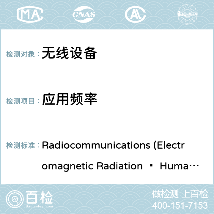 应用频率 Radiocommunications (Electromagnetic Radiation — Human Exposure) Standard2014 无线电通讯（电磁辐射人体暴露） Radiocommunications (Electromagnetic Radiation — Human Exposure) Standard2014