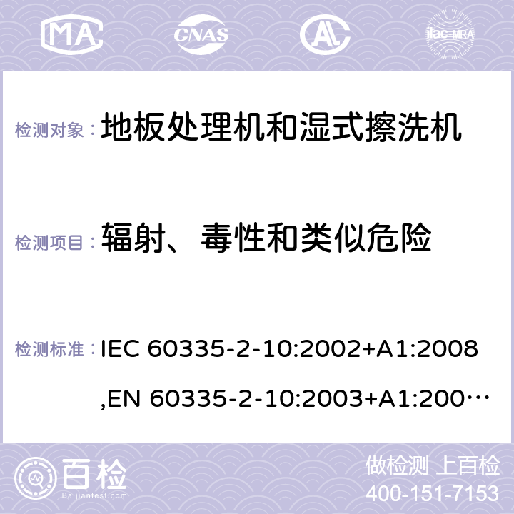 辐射、毒性和类似危险 家用和类似用途电器的安全 第2部分：地板处理机和湿式擦洗机的特殊要求 IEC 60335-2-10:2002+A1:2008,EN 60335-2-10:2003+A1:2008,AS/NZS 60335.2.10:2006 32