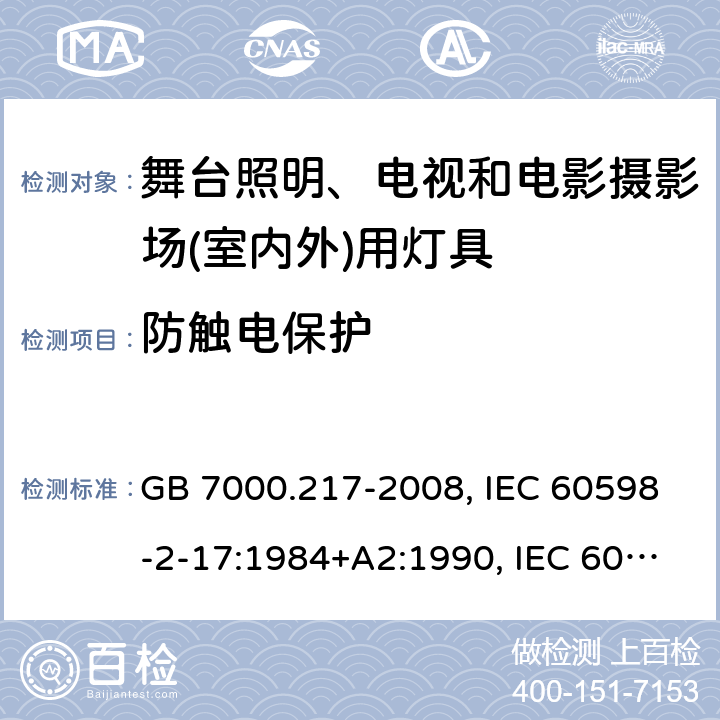 防触电保护 灯具 第2-17部分：特殊要求 舞台灯光、电视、电影及摄影场所（室内外）用灯具 GB 7000.217-2008, IEC 60598-2-17:1984+A2:1990, IEC 60598-2-17:2017, EN 60598-2-17:1989+A2:1991, EN 60598-2-17:2018, AS/NZS 60598.2.17:2006, AS/NZS 60598.2.17:2019