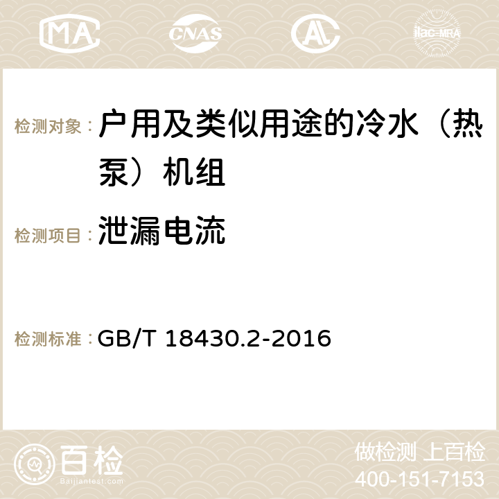 泄漏电流 蒸气压缩循环冷水（热泵）机组第2部分：户用及类似用途的冷水（热泵）机组 GB/T 18430.2-2016 5.2