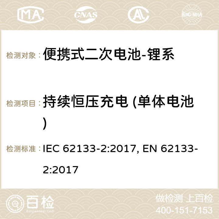 持续恒压充电 (单体电池) 含碱性或其他非酸性电解质的二次电池和电池组-便携式应用中使用的便携式密封二次锂电池及其制造的电池的安全要求-第2部分：锂系 IEC 62133-2:2017, EN 62133-2:2017 7.2.1