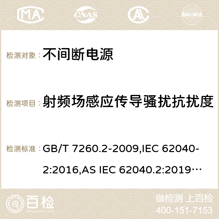 射频场感应传导骚扰抗扰度 不间断电源设备(UPS) 第2部分:电磁兼容性(EMC)要求 GB/T 7260.2-2009,IEC 62040-2:2016,AS IEC 62040.2:2019,EN IEC 62040-2:2018,BS EN IEC 62040-2:2018 7.3