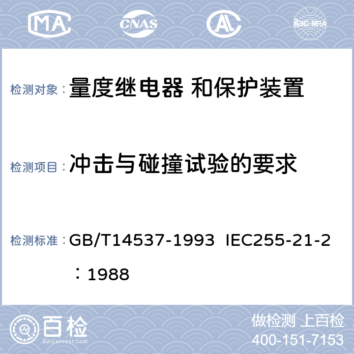 冲击与碰撞试验的要求 量度继电器 和保护装置的冲击与碰撞试验 GB/T14537-1993 IEC255-21-2：1988 4