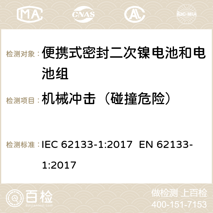 机械冲击（碰撞危险） 含碱性或其他非酸性电解质的二次电池和电池组-便携使用的便携式密封二次电池及其制造的电池组的安全要求-第1部分：镍系统 IEC 62133-1:2017 EN 62133-1:2017 7.3.4