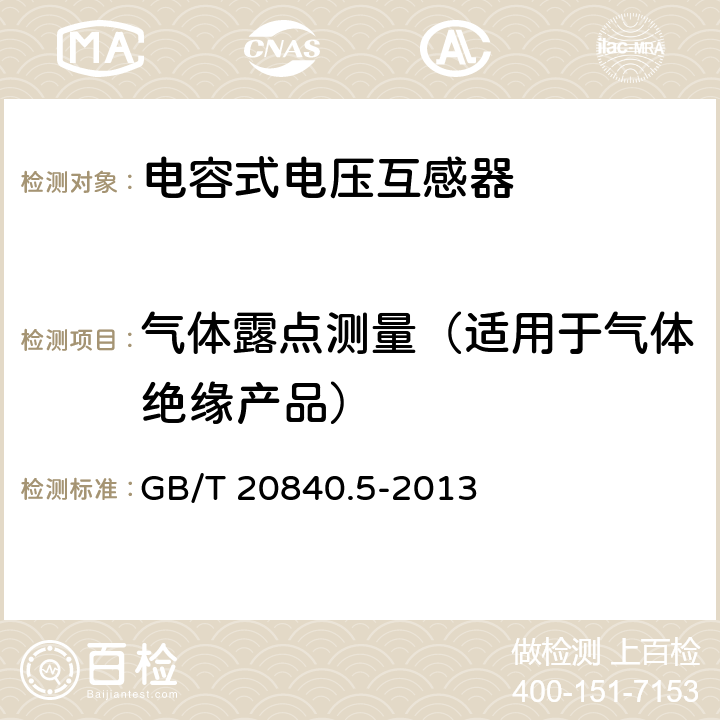 氣體露點(diǎn)測量（適用于氣體絕緣產(chǎn)品） 《互感器 第5部分：電容式電壓互感器的補(bǔ)充技術(shù)要求》 
GB/T 20840.5-2013 7.3.1