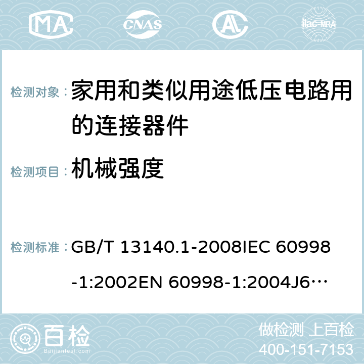 机械强度 家用和类似用途低压电路用的连接器件第1部分：通用要求 GB/T 13140.1-2008
IEC 60998-1:2002
EN 60998-1:2004
J60998-1(H14) J60998-1(H22) 14