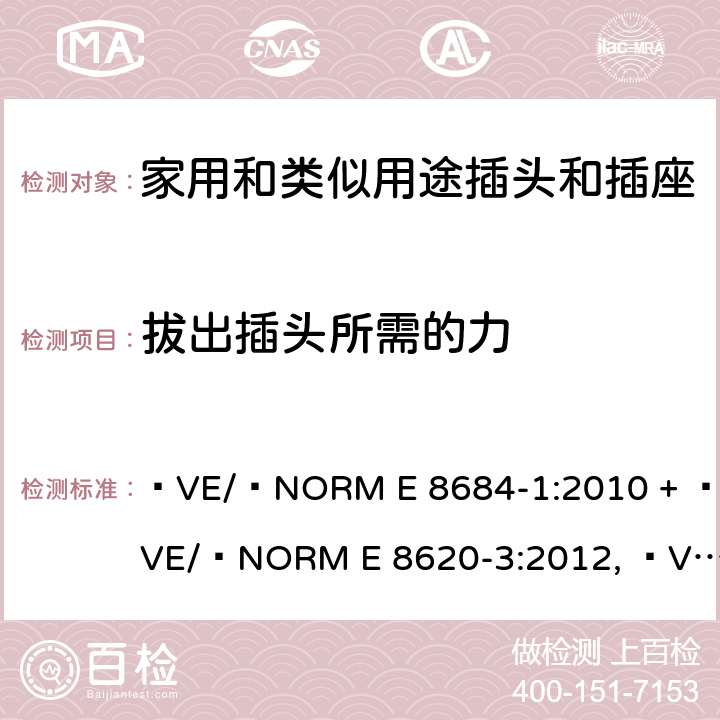 拔出插頭所需的力 家用和類似用途插頭插座第1部分:通用要求 ?VE/?NORM E 8684-1:2010 + ?VE/?NORM E 8620-3:2012, ?VE/?NORM E 8620-2:2012, OVE E 8684-1:2019 cl 22
