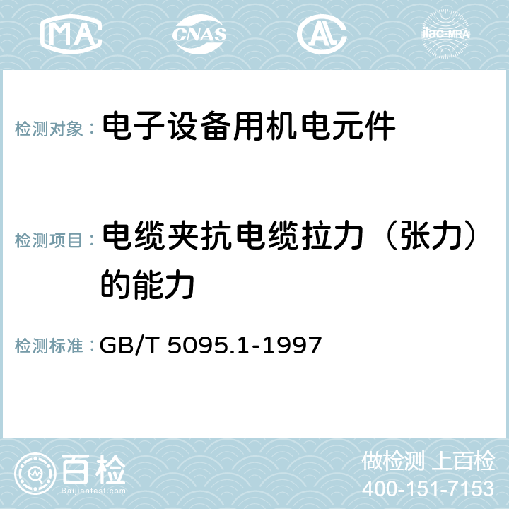 电缆夹抗电缆拉力（张力）的能力 电子设备用机电元件 基本试验规程及测量方法 第1部分:总则 GB/T 5095.1-1997 表A1 17c