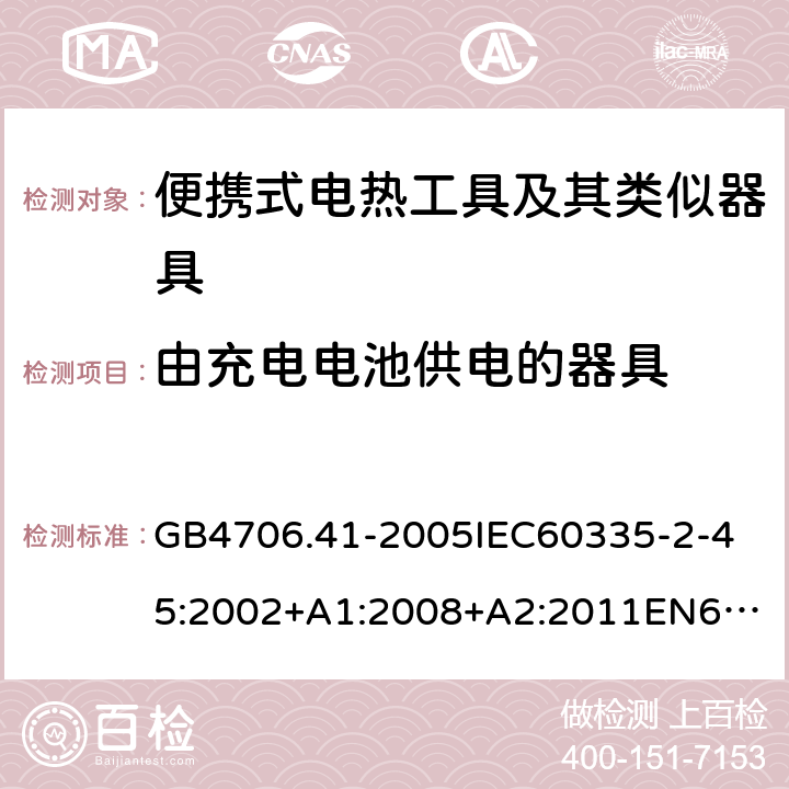 由充電電池供電的器具 家用和類似用途電器的安全便攜式電熱工具及其類似器具的特殊要求 GB4706.41-2005
IEC60335-2-45:2002+A1:2008+A2:2011
EN60335-2-45:2002+A1:2008+A2:2012
AS/NZS60335.2.45:2004+A1:2009AS/NZS60335.2.45:2012 附錄B