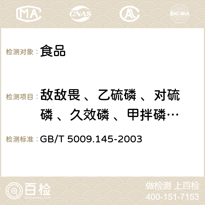 敌敌畏 、乙硫磷 、对硫磷 、久效磷 、甲拌磷 、异丙威 、甲基对硫磷 、乙酰甲胺磷、 仲丁威 、甲基内吸磷、 毒死蜱 、马拉氧磷 、杀扑磷 、克线磷 、倍硫磷 、乐果 、甲萘威 、速灭威 、马拉硫磷 、甲基嘧啶磷 食品有机磷和氨基甲酸脂类农药多种残留的测定 GB/T 5009.145-2003