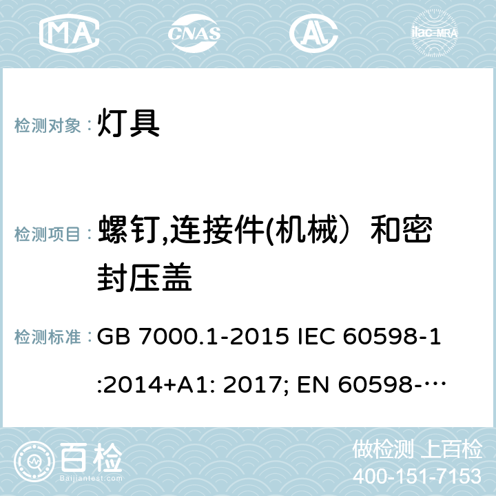 螺钉,连接件(机械）和密封压盖 灯具-第1部分:一般要求和试验 
GB 7000.1-2015 IEC 60598-1:2014+A1: 2017; 
EN 60598-1:2015+A1:2018 
AS/NZS 60598.1:2017 4.12