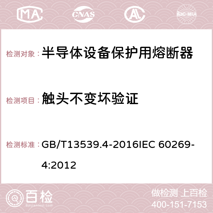 触头不变坏验证 低压熔断器 第4部分：半导体设备保护用熔断体的补充要求 GB/T13539.4-2016
IEC 60269-4:2012 8.10