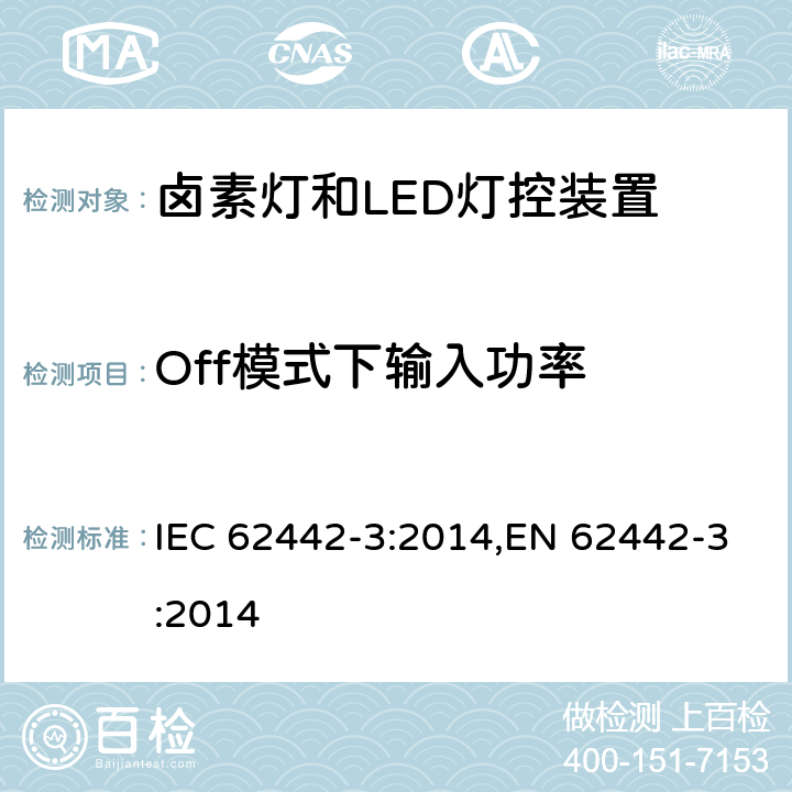 Off模式下输入功率 IEC 62442-3:2014 灯控装置性能-第3部分:卤素灯和LED灯控装置-控制器能效测量方法 ,EN 62442-3:2014 5.3