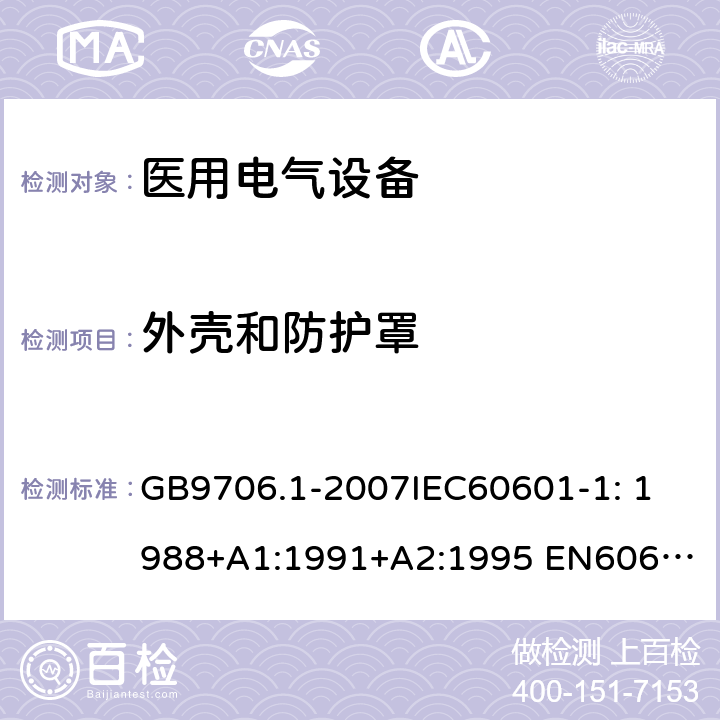 外壳和防护罩 医用电气设备第1部分：安全通用要求 GB9706.1-2007
IEC60601-1: 1988+A1:1991+A2:1995 
EN60601-1: 1990+A1:1993+A2:1995+A13:1996 16