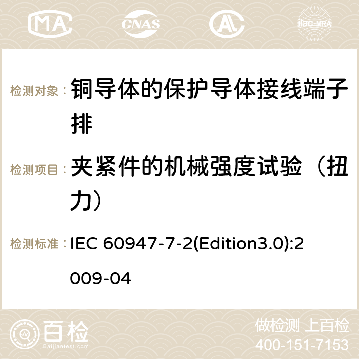 夹紧件的机械强度试验（扭力） IEC 60947-7-2 低压开关设备和控制设备 第7-2部分：辅助器件 铜导体的保护导体接线端子排 (Edition3.0):2009-04 8.3.3.1