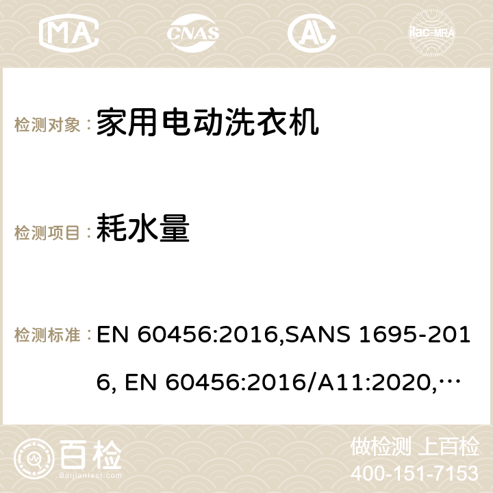 耗水量 EN 60456:2016 家用洗衣机-性能测量方法 ,SANS 1695-2016, /A11:2020, BS +A11:2020, NT 81.169(2017), EN 60456:2005+A11:2006+A12:2012, EN 60456:2011 8.6