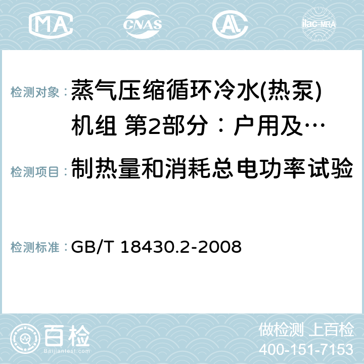 制热量和消耗总电功率试验 蒸气压缩循环冷水(热泵)机组 第2部分：户用及类似用途的冷水(热泵)机组 GB/T 18430.2-2008 第6.3.3.2章