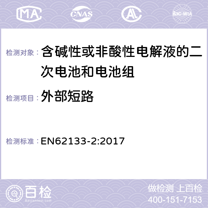 外部短路 含碱性或其他非酸性电解液的二次电池和电池组：应用于便携式设备中的便携式密封二次电池以及由其制造的电池组的安全要求-第2部份：锂体系 EN62133-2:2017 7.3.1