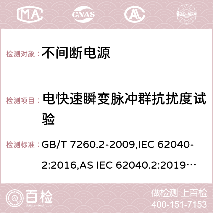 电快速瞬变脉冲群抗扰度试验 不间断电源设备(UPS) 第2部分:电磁兼容性(EMC)要求 GB/T 7260.2-2009,IEC 62040-2:2016,AS IEC 62040.2:2019,EN IEC 62040-2:2018,BS EN IEC 62040-2:2018 7.3