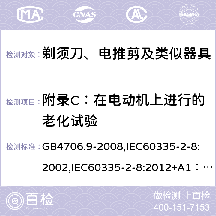 附录C：在电动机上进行的老化试验 家用和类似用途电器的安全　剃须刀、电推剪及类似器具的特殊要求 GB4706.9-2008,IEC60335-2-8:2002,IEC60335-2-8:2012+A1：2015+A2:2018,EN60335-2-8:2015+A1:2016 附录C