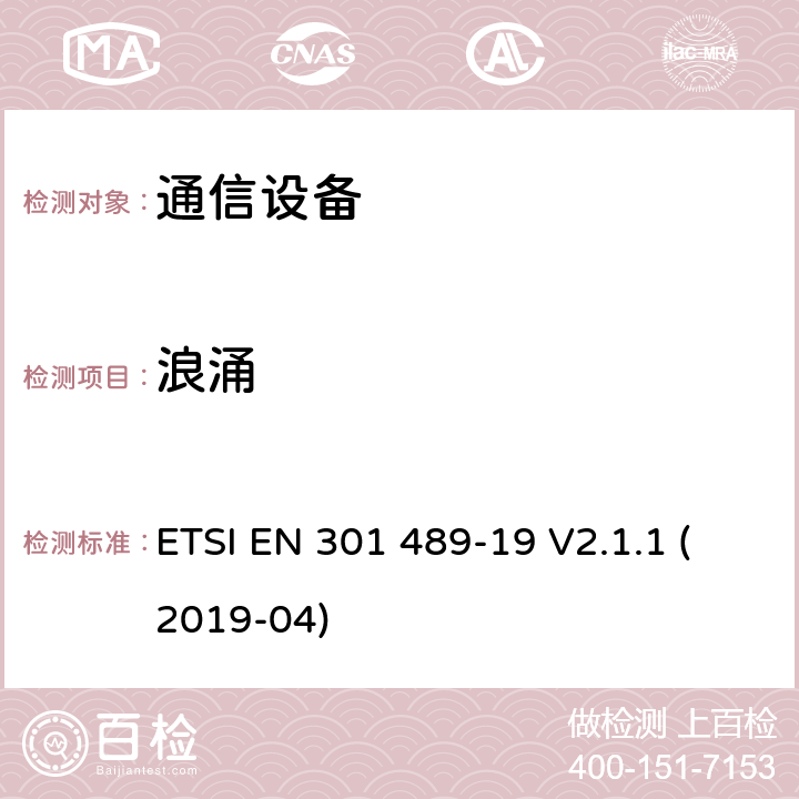 浪涌 无线电设备和服务的电磁兼容性（EMC）标准； 第19部分：在提供数据通信的1,5 GHz频带中工作的仅接收移动地球站（ROMES）和在提供定位，导航和定时数据的RNSS频带（ROGNSS）中工作的GNSS接收器的特定条件； 涵盖2014/53 / EU指令第3.1（b）条基本要求的统一标准 ETSI EN 301 489-19 V2.1.1 (2019-04) 9.8