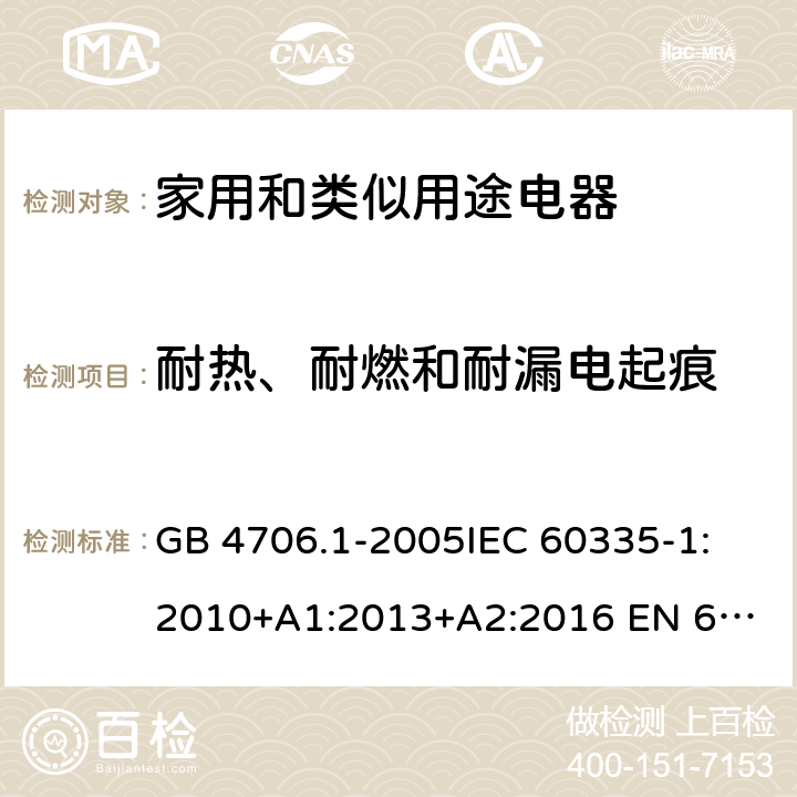 耐热、耐燃和耐漏电起痕 家用和类似用途电器的安全　第1部分：通用要求 GB 4706.1-2005
IEC 60335-1:2010+A1:2013+A2:2016 
EN 60335-1:2012+A11:2014+A13:2017 AS/NZS 60335.1:2011+A1:2012+A2:2014+A3:2015+A4:2017
30