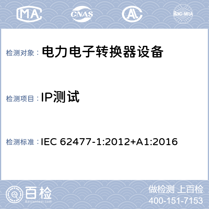 IP测试 电力电子转换器设备的安全要求 -第一部分 总则 IEC 62477-1:2012+A1:2016 5.2.2.3, 4.12