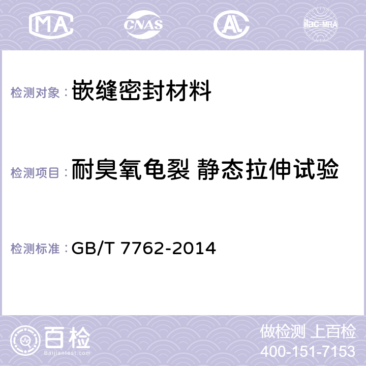 耐臭氧龟裂 静态拉伸试验 硫化橡胶或热塑性橡胶 耐臭氧龟裂 静态拉伸试验 GB/T 7762-2014 全部条款