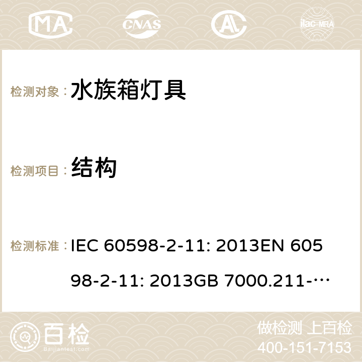 结构 灯具 第2-11部分：水族箱灯具的特殊要求 IEC 60598-2-11: 2013
EN 60598-2-11: 2013
GB 7000.211-2008 Cl. 11.7