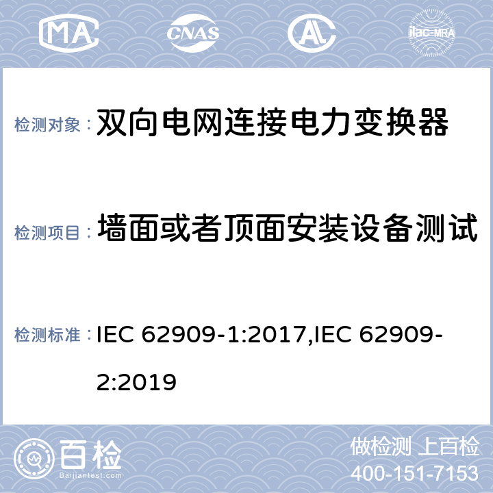 墙面或者顶面安装设备测试 双向电网连接电力变换器 - 第一部分 总则；第二部分 GCPC接口和分布式能量资源 IEC 62909-1:2017,IEC 62909-2:2019 7.2.2.6