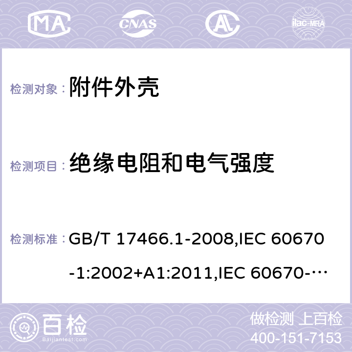 绝缘电阻和电气强度 家用和类似用途固定式电气装置电器附件安装盒和外壳 第1部分：通用要求 GB/T 17466.1-2008,IEC 60670-1:2002+A1:2011,IEC 60670-1:2002,EN 60670-1:2005/A1:2013,IEC 60670-1:2015 14