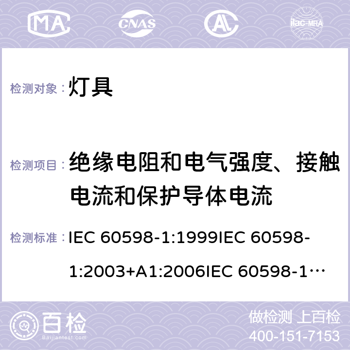 绝缘电阻和电气强度、接触电流和保护导体电流 灯具 第1部分：一般安全与试验 IEC 60598-1:1999
IEC 60598-1:2003+A1:2006
IEC 60598-1:2008 
IEC 60598-1:2014
IEC 60598-1:2014 + A1:2017 cl.10