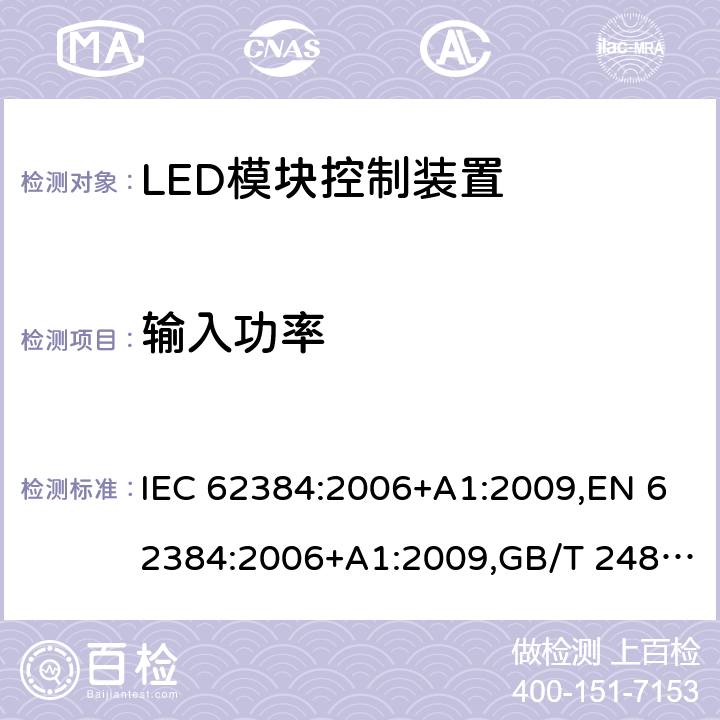 输入功率 交流/直流供电的发光二极管模块的电子控制装置 - 性能要求 IEC 62384:2006+A1:2009,EN 62384:2006+A1:2009,GB/T 24825-2009,BS EN 62384:2006+A1:2009,IEC 62384:2020,JIS C 8153:2015, EN IEC 62384:2020, BS EN IEC 62384:2020 8