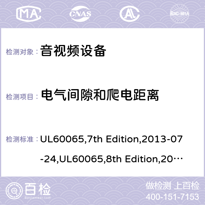 电气间隙和爬电距离 音频，视频及类似电子设备 - 安全要求 UL60065,7th Edition,2013-07-24,UL60065,8th Edition,2015-9-30,GB 8898-2011,EN60065:2002+A1:2006+A11:2008+A2:2010+A12:2011,EN60065:2014+A11:2017,IEC60065:2001+A1:2005+A2:2010 13