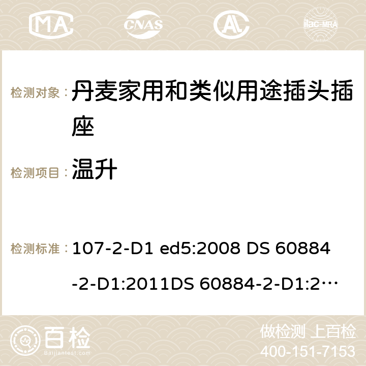 温升 家用和类似用途插头插座 丹麦的要求 107-2-D1 ed5:2008 
DS 60884-2-D1:2011
DS 60884-2-D1:2017 19