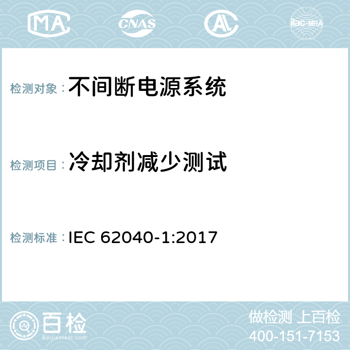 冷却剂减少测试 不间断电源系统 第1部分：总则和安全要求 IEC 62040-1:2017 5.2.4.9.4